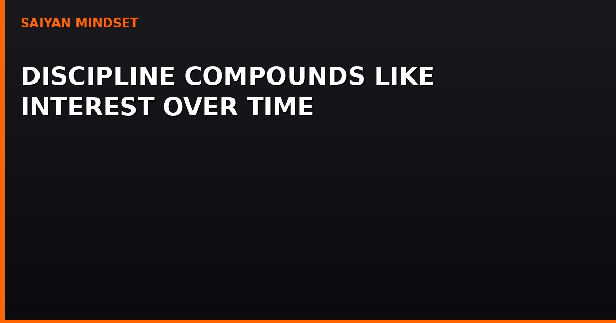 Discipline compounds like interest over time | Saiyan Mindset